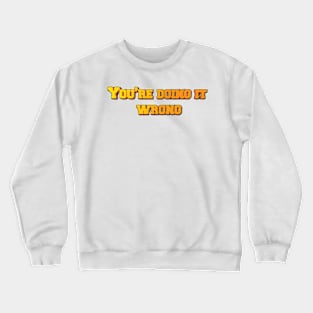 You're Doing It Wrong Crewneck Sweatshirt